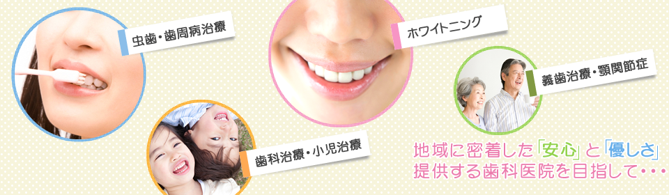 地域に密着した「安心」と「優しさ」を提供する歯科医院を目指して・・・